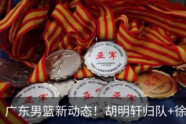 广东男篮新动态！胡明轩归队+徐杰黄明依赴美特训，四人合同到期