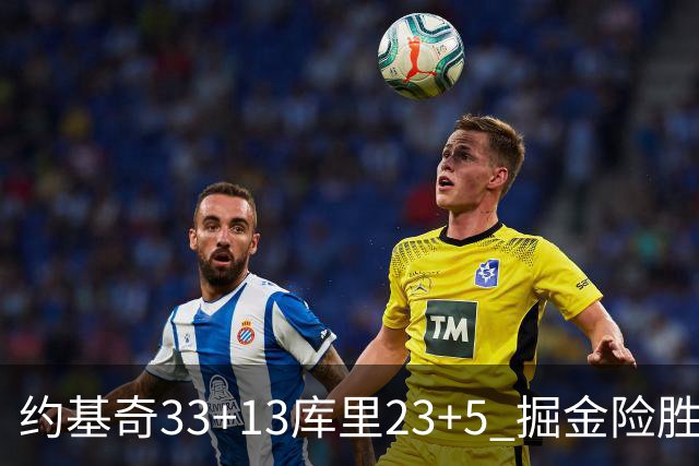 约基奇33+13库里23+5 掘金险胜勇士主场6连胜