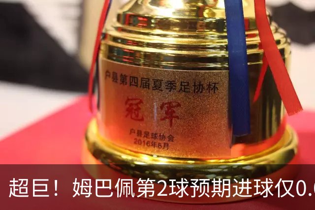 超巨！姆巴佩第2球预期进球仅0.03 半场丢人半场吓死人