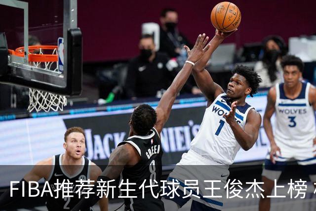FIBA推荐新生代球员王俊杰上榜 杨瀚森有望成世界级球星